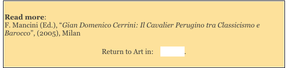 Read more: 
F. Mancini (Ed.), “Gian Domenico Cerrini: Il Cavalier Perugino tra Classicismo e Barocco”, (2005), Milan

Return to Art in:    Perugia.
