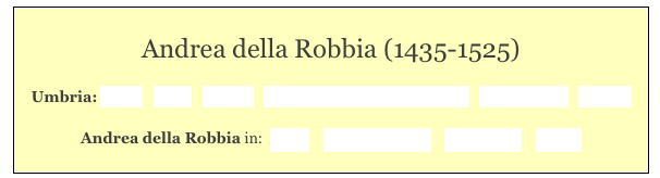 
Andrea della Robbia (1435-1525)  

Umbria: Home   Cities   History   “Foreign” Sculptors in Umbria   Hagiography   Contact 

Andrea della Robbia in:  Assisi    Città di Castello    Montefalco    Norcia 
