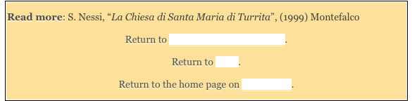 Read more: S. Nessi, “La Chiesa di Santa Maria di Turrita”, (1999) Montefalco
Return to Monuments of Montefalco.
Return to Walk.
Return to the home page on Montefalco.